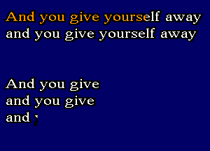 And you give yourself away
and you give yourself away

And you give
and you give
and '