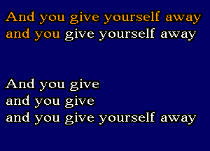 And you give yourself away
and you give yourself away

And you give
and you give
and you give yourself away