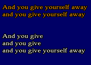 And you give yourself away
and you give yourself away

And you give
and you give
and you give yourself away