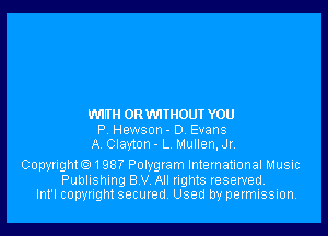 WIIH 0R WITHOUT YOU

P Hewson- D Evans
A Clayton - L 1. 1ullen. Jr

Copwigth1987 Polygram International Music
Publishing 8 V All nghts reserved.
Int'l copyright secured. Used by permission.