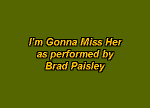 I'm Gonna Miss Her

as performed by
Brad Paisley