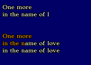 One more
in the name of 1

One more
in the name of love
in the name of love