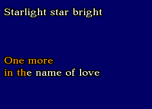 Starlight star bright

One more
in the name of love