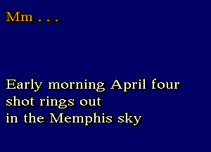 Early morning April four
shot rings out
in the Memphis sky