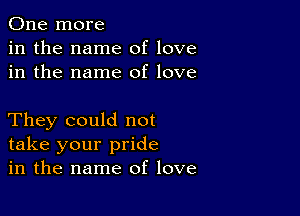 One more
in the name of love
in the name of love

They could not
take your pride
in the name of love