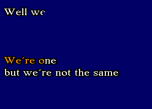 XVell WP

XVe're one
but we're not the same