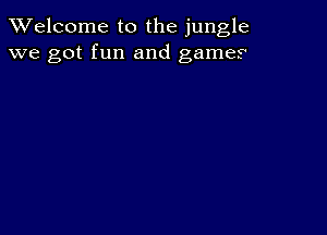 TWelcome t0 the jungle
we got fun and games