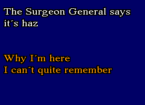 The Surgeon General says
it's haz

XVhy I'm here
I can't quite remember