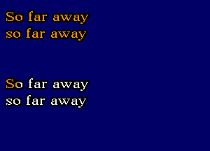 So far away
so far away

So far away
so far away