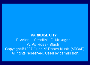 PARADISE CI'IY

SrAdler-l Stradlm'- D McKagan
w Axl Rose - Slash

Copyrightm 987 Guns N' Roses Music (ASCAP)
All rights reseewedv Used by permission.