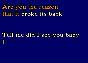 Are you the reason
that it broke its back

Tell me did I see you baby
1.