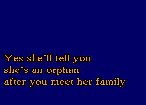 Yes she'll tell you
she's an orphan
after you meet her family