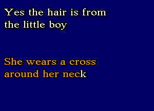 Yes the hair is from
the little boy

She wears a cross
around her neck