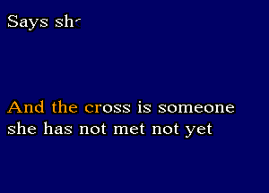 And the cross is someone
she has not met not yet