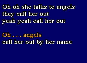 Oh 011 she talks to angels
they call her out
yeah yeah call her out

Oh . . . angels
call her out by her name