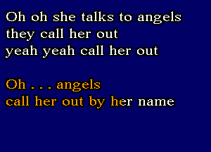 Oh 011 she talks to angels
they call her out
yeah yeah call her out

Oh . . . angels
call her out by her name