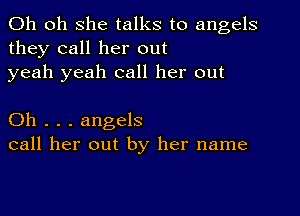 Oh 011 she talks to angels
they call her out
yeah yeah call her out

Oh . . . angels
call her out by her name