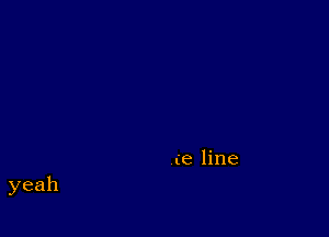 yeah (e line