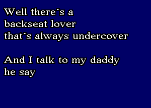 XVell there's a
backseat lover
thafs always undercover

And I talk to my daddy
he say