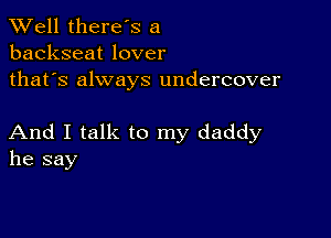 XVell there's a
backseat lover
thafs always undercover

And I talk to my daddy
he say