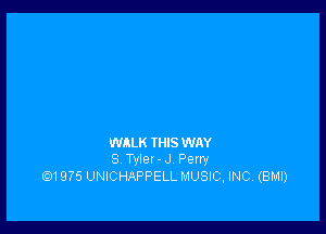 WALK IHIS WAY
S Tvlet-J Perry
.1975 UNICHAPPELL MUSIC, INC, (BMI)