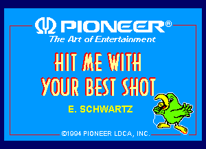 (U) FDIIDNEEW

7715- Art oaifEntert nem

HII ME WIIH

YOUR BESI SHOI

E SCHWARTZ Q7?!

j.
01997 PIONEER LUCA, INC K