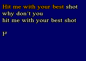 Hit me with your best shot
why don't you
hit me with your best shot

IJ