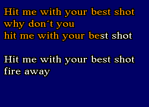 Hit me with your best shot
why don't you
hit me with your best shot

Hit me with your best shot
fire away