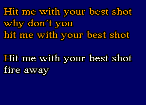 Hit me with your best shot
why don't you
hit me with your best shot

Hit me with your best shot
fire away