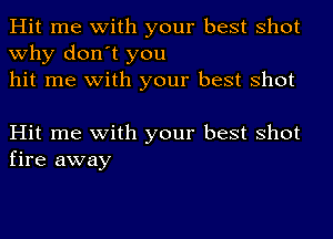 Hit me with your best shot
why don't you
hit me with your best shot

Hit me with your best shot
fire away