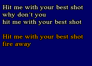 Hit me with your best shot
why don't you
hit me with your best shot

Hit me with your best shot
fire away