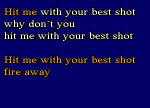 Hit me with your best shot
why don't you
hit me with your best shot

Hit me with your best shot
fire away