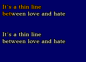 It's a thin line
between love and hate

IFS a thin line
between love and hate