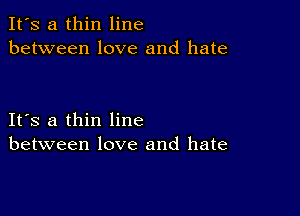 It's a thin line
between love and hate

IFS a thin line
between love and hate