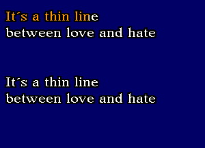 It's a thin line
between love and hate

IFS a thin line
between love and hate