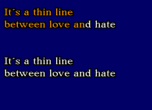 It's a thin line
between love and hate

IFS a thin line
between love and hate