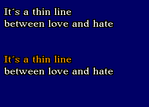 It's a thin line
between love and hate

IFS a thin line
between love and hate