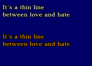 It's a thin line
between love and hate

IFS a thin line
between love and hate