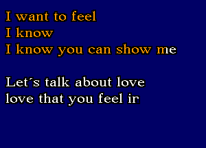 I want to feel
I know
I know you can show me

Let's talk about love
love that you feel ir