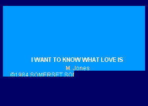 IWANI' TO KHOWW'HAT LOVE IS

M Jones
(5)1094 QOMFRRFT ROI