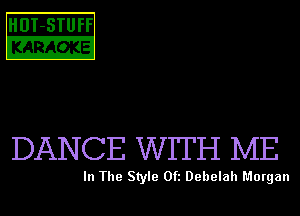 HDT-STUFF
KARAOKE

DANCE WITH ME

In The Style Ofl Debelah Morgan