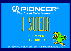 (U2 nnnweem

7775- Art of Entertainment

F.J. MYERS m

o. BAKER b ff
Q1995 PIONEER ENTERTAINMENY lUm l