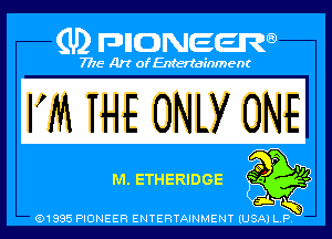 (U) PIGJNEEW

7715 Art ofEnfertafnment

VM IHE ONLY ONE

Cm, ETHERIDGE

01985 PIONEER ENTERTAINMENT