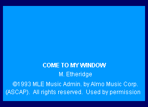 COME TO MYW'IHDOW

M Elhendge

.1993 MLE Musuc Admin. byAImo Music Corp.
(ASCAP) All rights reserved. Used by permission