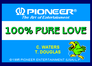 (U) PIGJNEEW

7715 Art ofEnfertafnment

100g6 PURE LOVE

GLWATERS
EDOUGLAS

01985 PIONEER ENTERTAINMENT