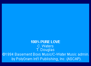 1009s PURE LOVE

C Waters
T Douglas

.1994 Basement Boys MusicIC-Water Music admin
by PoIvGram Int'l Publishing, Inc (ASCAP)