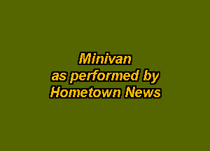 Minivan

as performed by
Hometown News