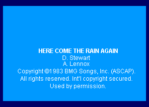 HERE COME THE RAIN AGAIN

0 Stewart
A Lennox

Copwigth1983 BMG Songs, Inc. (ASCAP).
All rights reserved Int'l copyright secured,
Used by permission