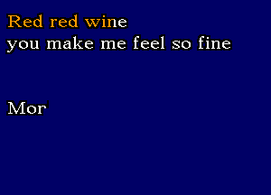 Red red wine
you make me feel so fine