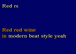 Red red wine
in modern beat style yeah